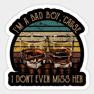 I'm A Bad Boy, 'cause I Don't Even Miss Her I'm A Bad Boy For Breakin' Her Heart Quotes Whiskey Cups Sticker